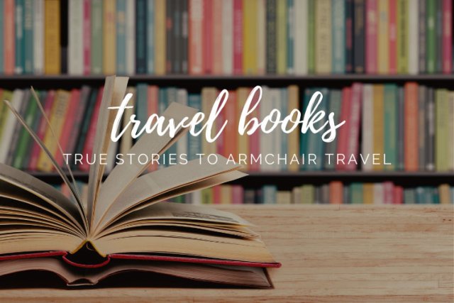 The Best Travel Books: True Stories To Armchair Travel Around The World